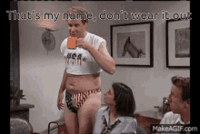 thats-my-name-dont-wear-it-out.gif